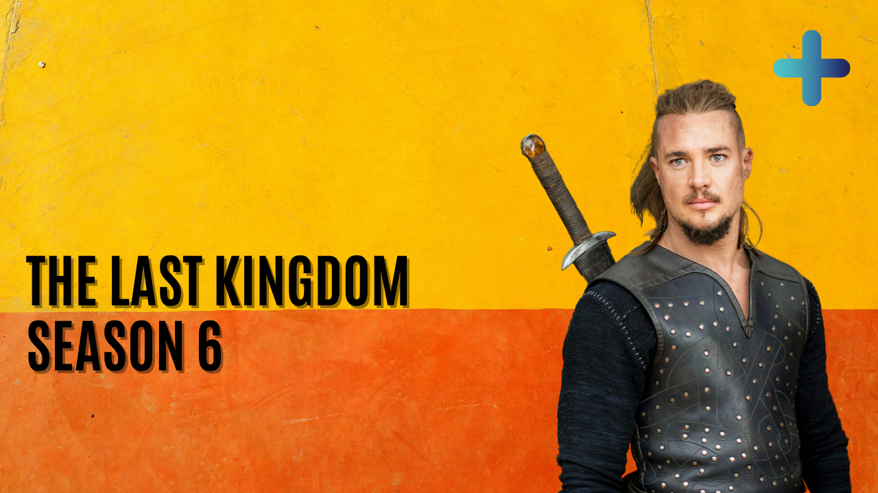 The Last Kingdom Season 6 Release Date Confirmed - Latest Update on Cast, Plotline, and Spoilers in 2022